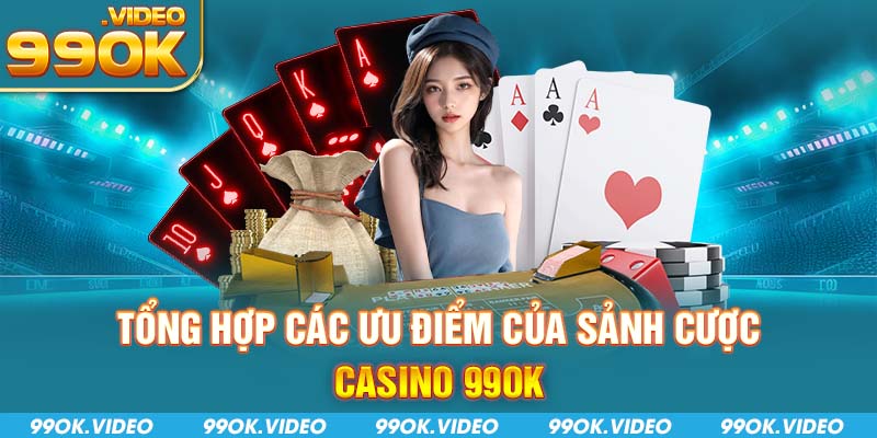 Tổng hợp các ưu điểm của sảnh cược casino 99OK