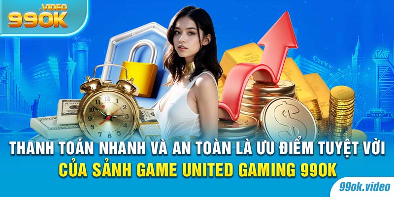 Thanh toán nhanh và an toàn là ưu điểm tuyệt vời của sảnh game United Gaming 99OK