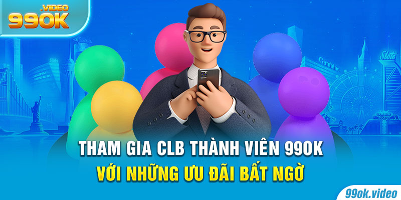 Tham gia CLB thành viên 99OK với những ưu đãi bất ngờ