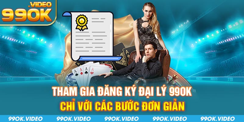 Tham gia đăng ký đại lý 99OK chỉ với các bước đơn giản