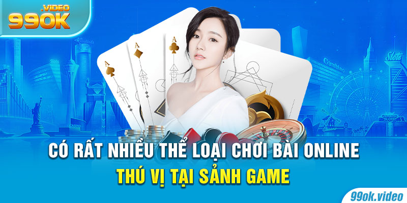Có rất nhiều thể loại game bài online thú vị tại sảnh game
