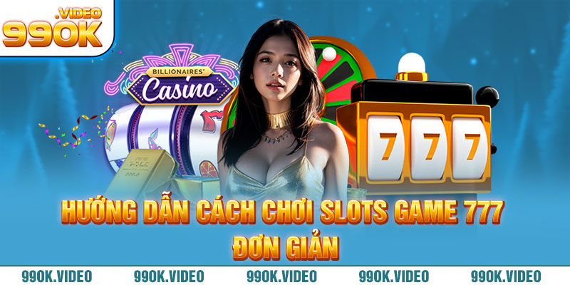 Hướng dẫn cách chơi slots game 777 đơn giản