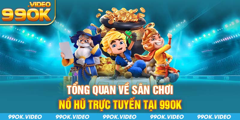 Tổng quan về sân chơi nổ hũ trực tuyến tại 99OK