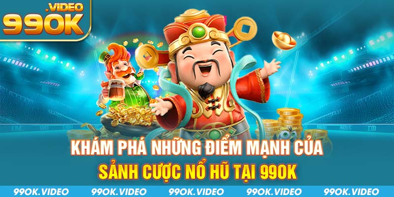 Khám phá những điểm mạnh của sảnh cược nổ hũ tại 99OK