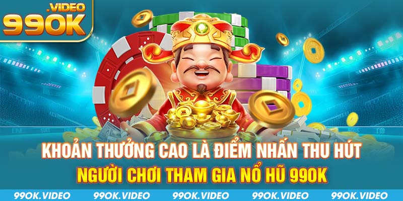 Khoản thưởng cao là điểm nhấn thu hút người chơi tham gia nổ hũ 99OK