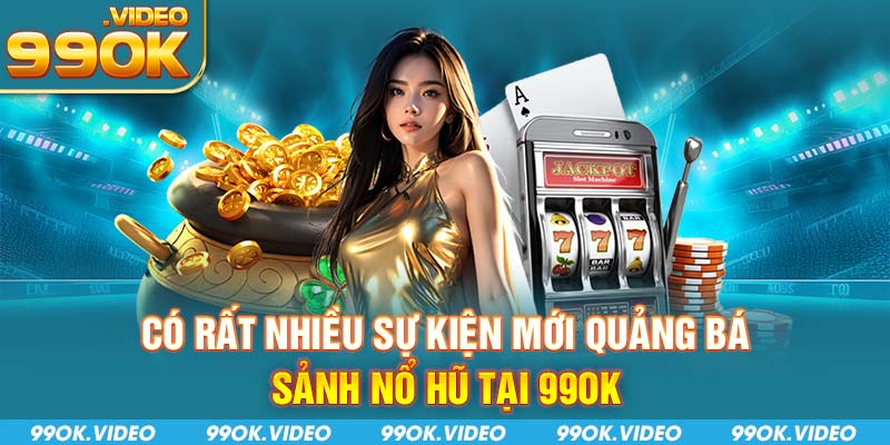 Có rất nhiều sự kiện mới quảng bá sảnh nổ hũ tại 99OK