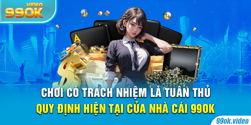 Chơi có trách nhiệm là tuân thủ quy định hiện tại của nhà cái 99OK