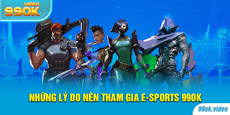 Những lý do nên tham gia Esports 99OK