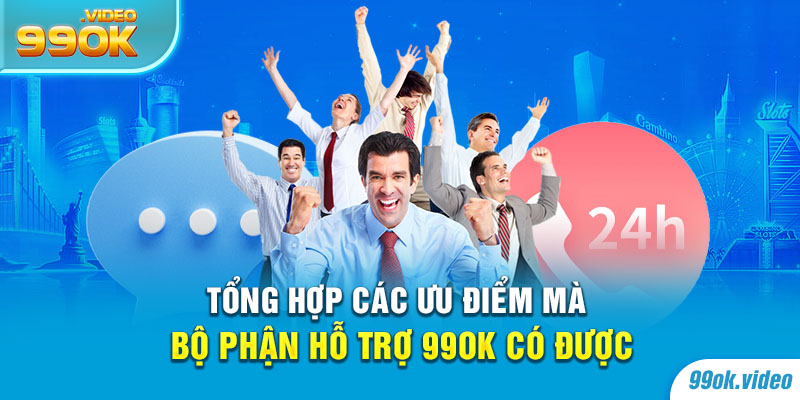 Tổng hợp các ưu điểm mà bộ phận hỗ trợ 99OK có được