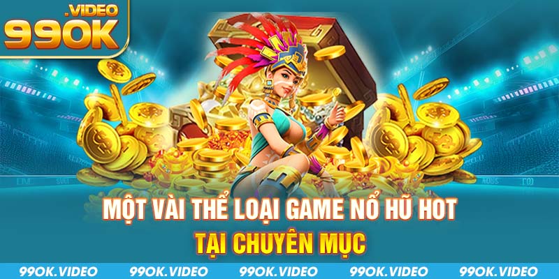 Một vài thể loại game nổ hũ hot tại chuyên mục