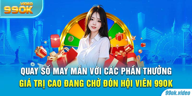 Quay số may mắn với các phần thưởng giá trị cao đang chờ đón hội viên 99OK