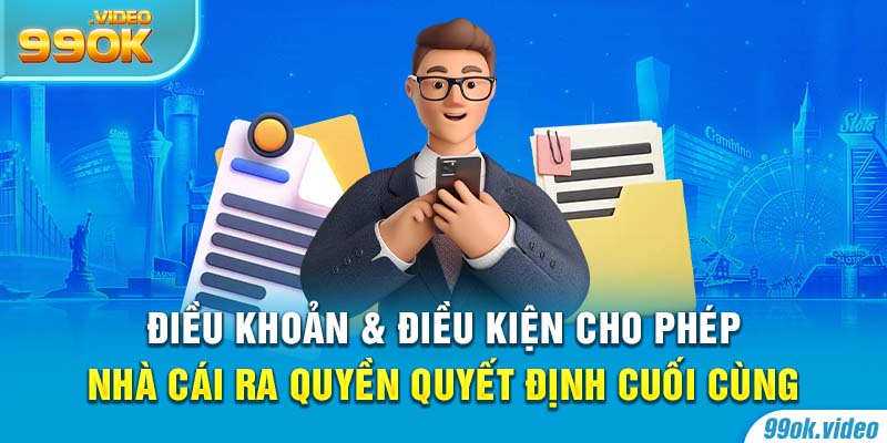 Điều khoản và điều kiện cho phép nhà cái 99OK ra quyết định cuối cùng