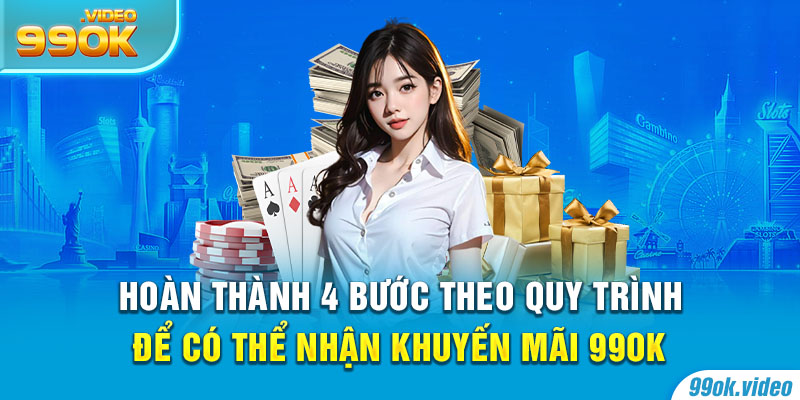 Hoàn thành 4 bước theo quy trình để có thể nhận khuyến mãi 99OK