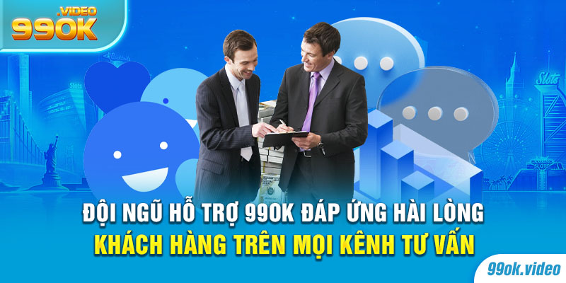 Đội ngũ hỗ trợ 99OK đáp ứng hài lòng khách hàng trên mọi kênh tư vấn