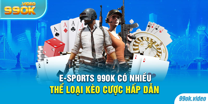 E-sports 99OK có nhiều thể loại kèo cược hấp dẫn
