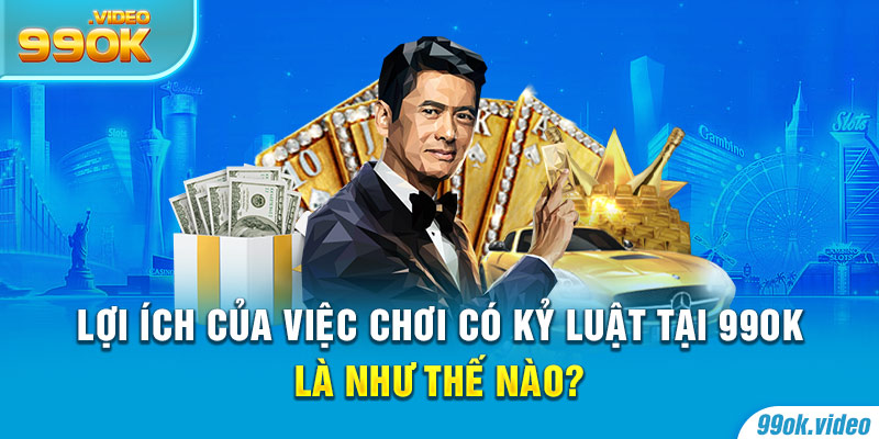 Lợi ích của việc chơi có kỷ luật tại 99OK là như thế nào