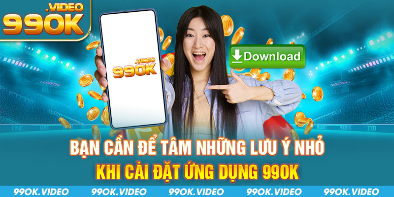 Bạn cần để tâm những lưu ý nhỏ khi cài đặt ứng dụng 99OK