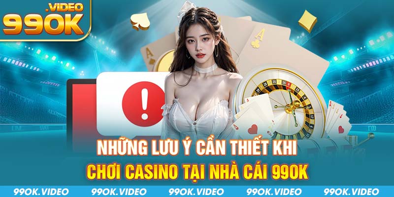 Những lưu ý cần thiết khi chơi casino tại nhà cái 99OK