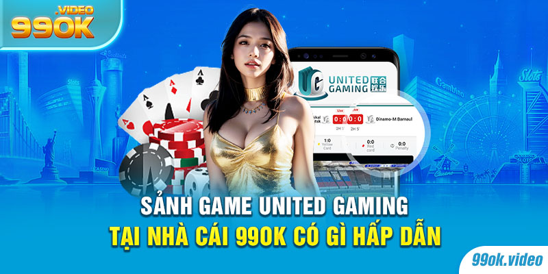 Sảnh game united gaming tại nhà cái 99OK có gì hấp dẫn