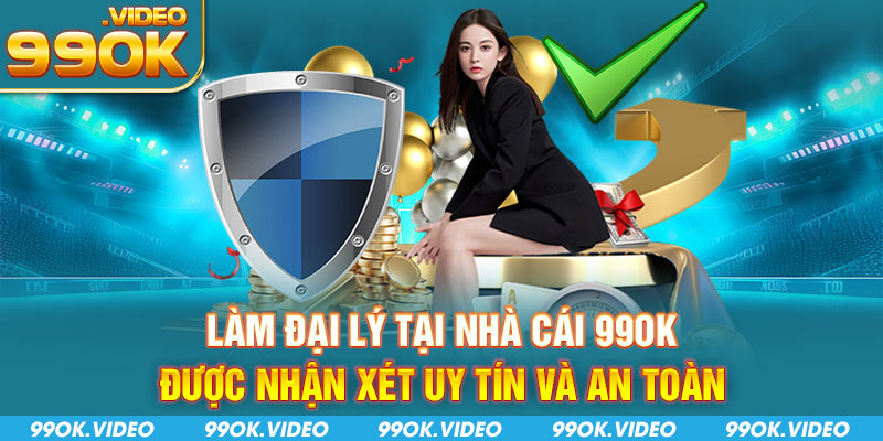 Làm đại lý tại nhà cái 99OK được nhận xét uy tín và an toàn