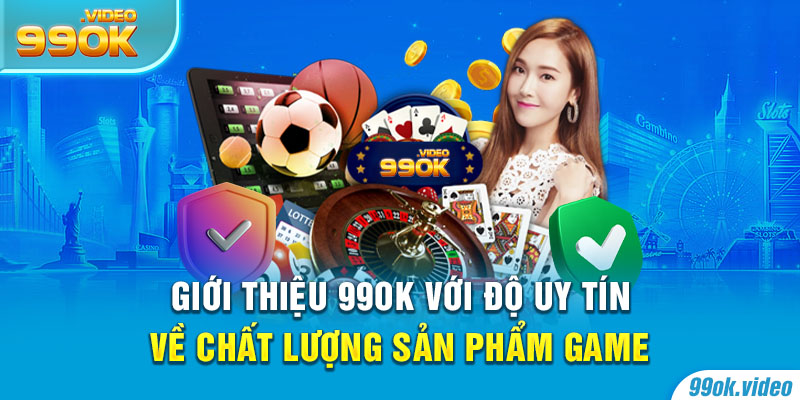 Giới thiệu 99OK với độ uy tín về chất lượng sản phẩm game