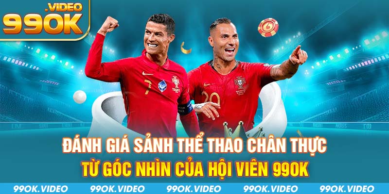 Đánh giá sảnh thể thao chân thực từ góc nhìn của hội viên 99OK