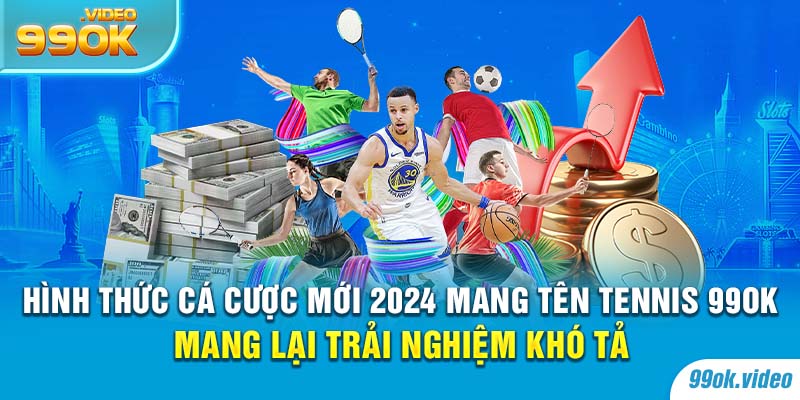 Hình thức cá cược mới 2024 mang tên tennis 99OK mang lại trải nghiệm khó tả