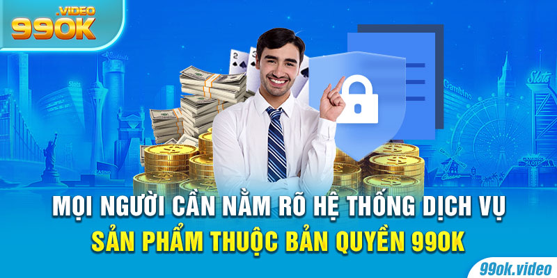 Mọi người cần nắm rõ hệ thống dịch vụ sản phẩm thuộc bản quyền 99OK
