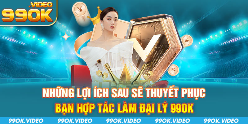 Những lợi ích sau sẽ thuyết phục bạn hợp tác làm đại lý 99OK