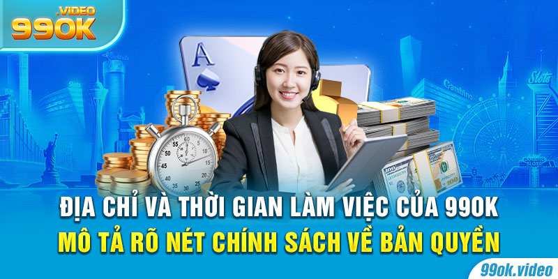 Địa chỉ và thời gian làm việc của 99OK mô tả rõ nét chính sách về bản quyền