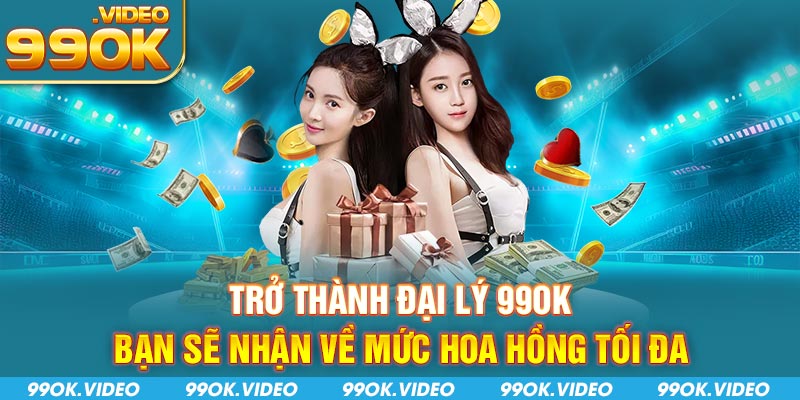 Trở thành đại lý 99OK bạn sẽ nhận về mức hoa hồng tối đa