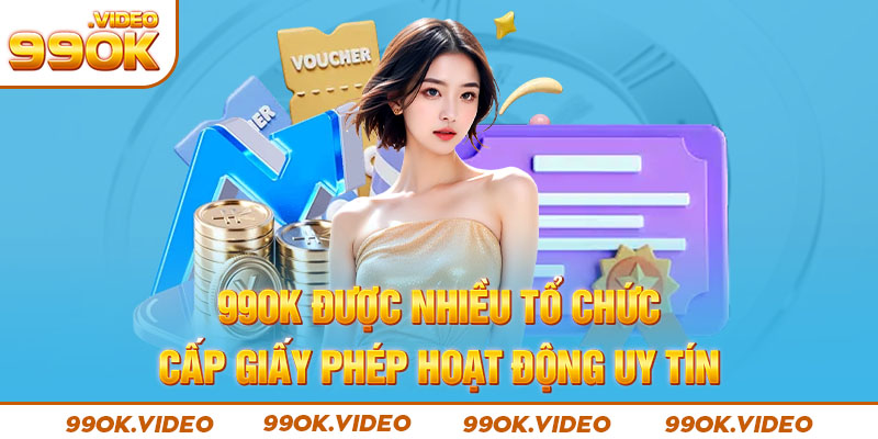 99OK được nhiều tổ chức cấp giấy phép hoạt động uy tín