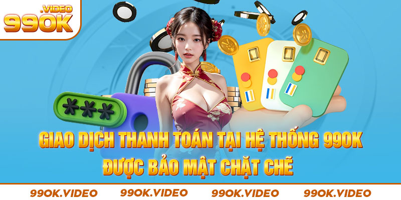 Giao dịch thanh toán tại hệ thống 99OK được bảo mật chặt chẽ