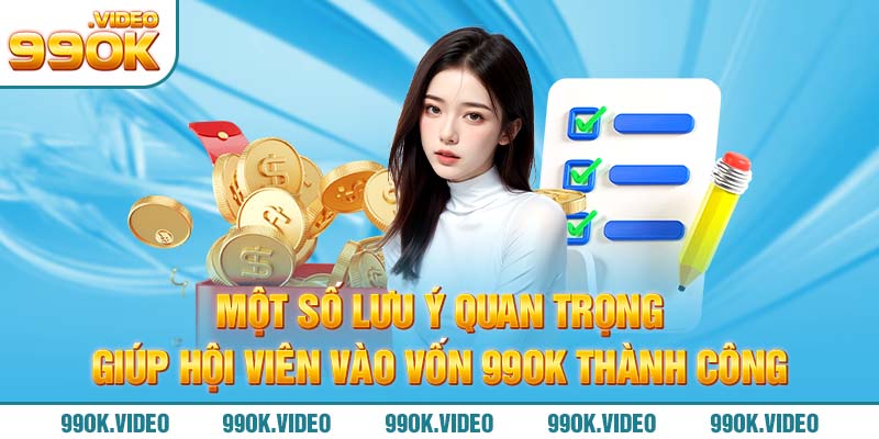 Một số lưu ý quan trọng giúp hội viên vào vốn 99OK thành công