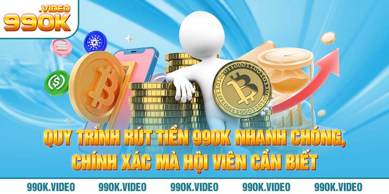 Quy trình rút tiền 99OK nhanh chóng chính xác mà hội viên cần biết