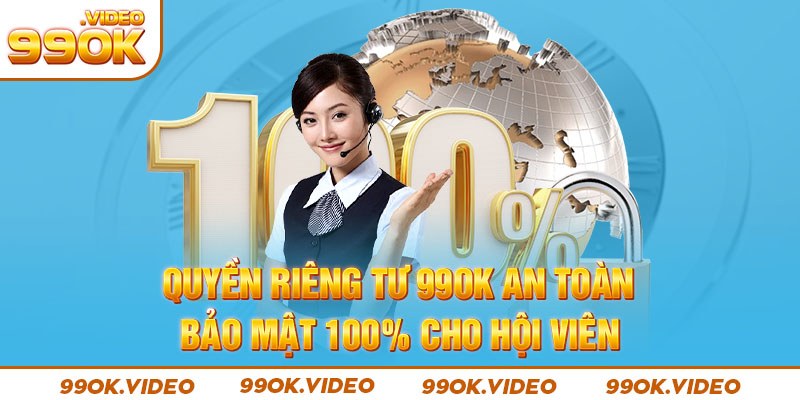 Quyền riêng tư 99OK an toàn bảo mật 100% cho hội viên