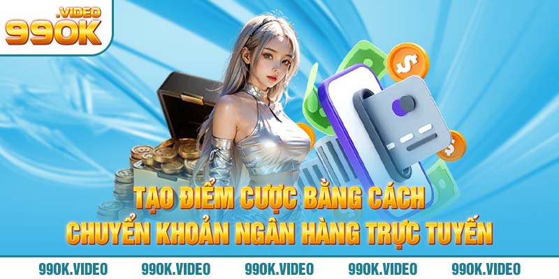 Tạo điểm cược bằng cách chuyển khoản ngân hàng trực tuyến