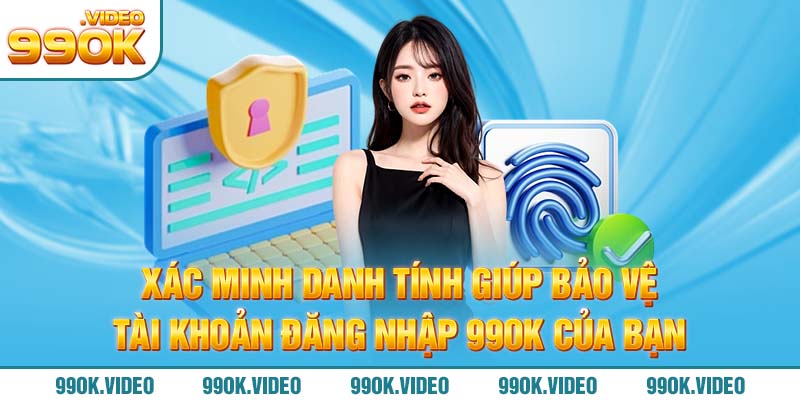 Xác minh danh tính giúp bảo vệ tài khoản đăng nhập 99OK của bạn