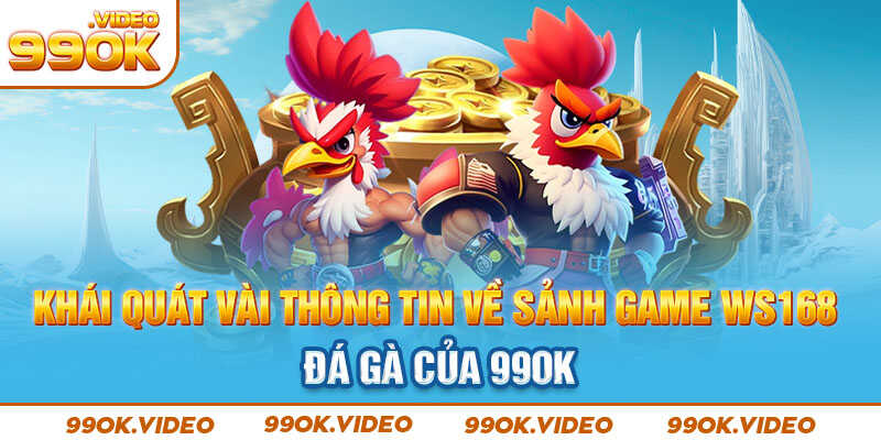 Khái quát vài thông tin về sảnh game WS168 đá gà của 99OK