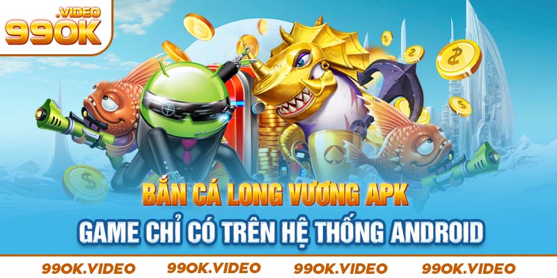 Bắn cá long vương APK - 99OK