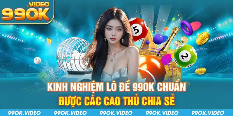 Kinh nghiệm lô đề 99OK chuẩn được các cao thủ chia sẻ