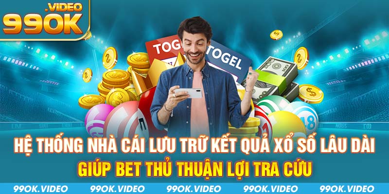 Hệ thống nhà cái lưu trữ kết quả xổ số lâu dài giúp bet thủ thuận lợi tra cứu