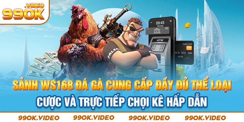 Sảnh WS168 đá gà cung cấp đầy đủ thể loại cược cùng trực tiếp chọi kê hấp dẫn