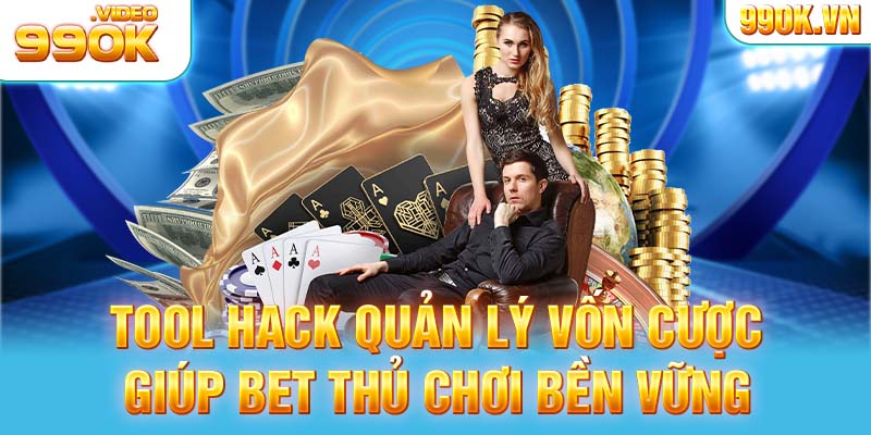 Tool hack quản lý vốn cược giúp bet thủ chơi bền vững